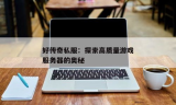 99传奇游戏：探索私服发布站的奥秘